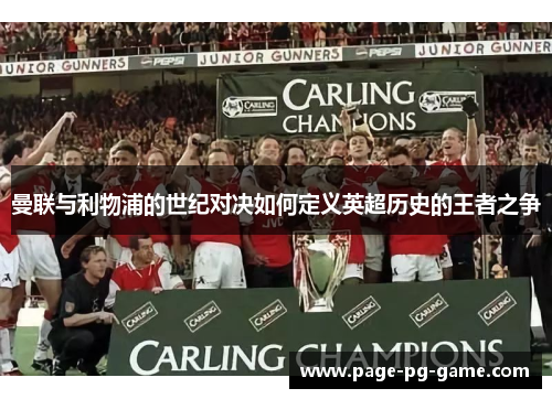 曼联与利物浦的世纪对决如何定义英超历史的王者之争