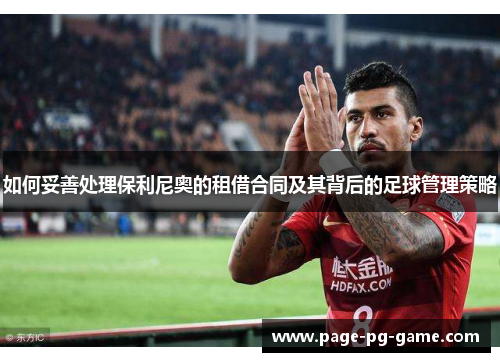 如何妥善处理保利尼奥的租借合同及其背后的足球管理策略