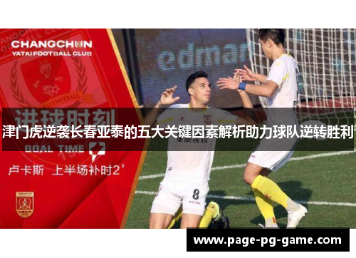 津门虎逆袭长春亚泰的五大关键因素解析助力球队逆转胜利