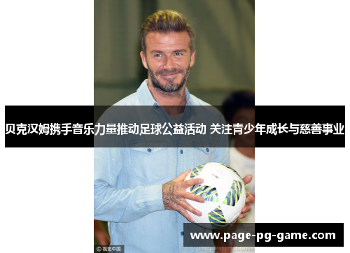 贝克汉姆携手音乐力量推动足球公益活动 关注青少年成长与慈善事业