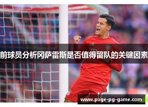前球员分析冈萨雷斯是否值得留队的关键因素