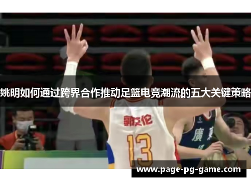 姚明如何通过跨界合作推动足篮电竞潮流的五大关键策略