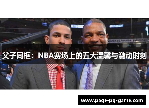 父子同框：NBA赛场上的五大温馨与激动时刻