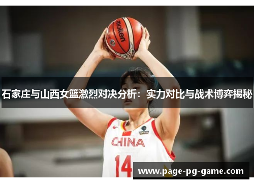 石家庄与山西女篮激烈对决分析：实力对比与战术博弈揭秘