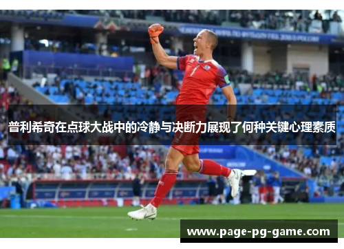 普利希奇在点球大战中的冷静与决断力展现了何种关键心理素质