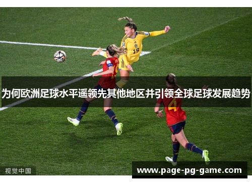 为何欧洲足球水平遥领先其他地区并引领全球足球发展趋势