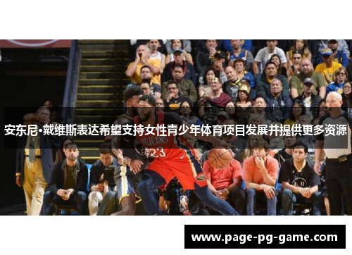 安东尼·戴维斯表达希望支持女性青少年体育项目发展并提供更多资源