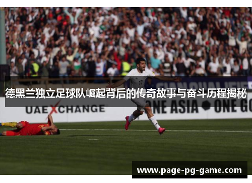 德黑兰独立足球队崛起背后的传奇故事与奋斗历程揭秘
