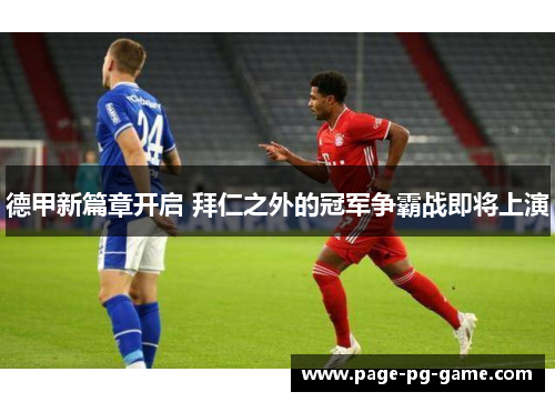 德甲新篇章开启 拜仁之外的冠军争霸战即将上演