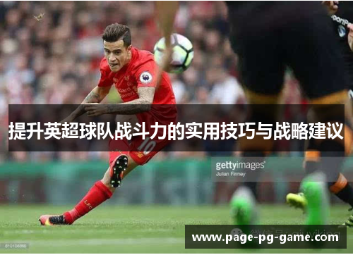 提升英超球队战斗力的实用技巧与战略建议 提升英超球队战斗力的实用技巧与战略建议