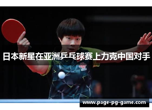 日本新星在亚洲乒乓球赛上力克中国对手