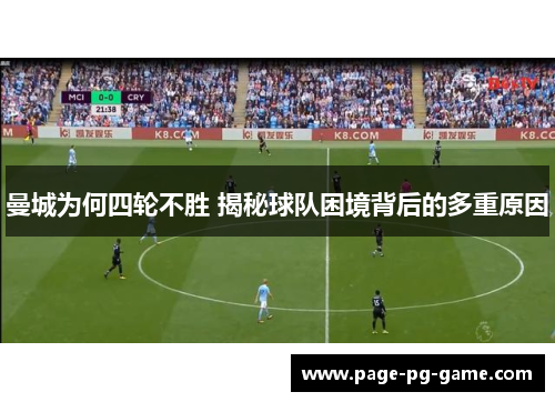 曼城为何四轮不胜 揭秘球队困境背后的多重原因 曼城为何四轮不胜 揭秘球队困境背后的多重原因