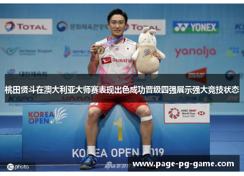 桃田贤斗在澳大利亚大师赛表现出色成功晋级四强展示强大竞技状态 桃田贤斗在澳大利亚大师赛表现出色成功晋级四强展示强大竞技状态
