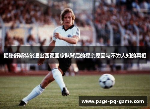 揭秘舒斯特尔退出西德国家队背后的复杂原因与不为人知的真相 揭秘舒斯特尔退出西德国家队背后的复杂原因与不为人知的真相