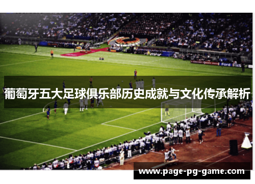 葡萄牙五大足球俱乐部历史成就与文化传承解析