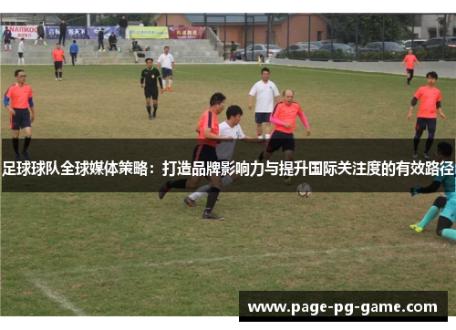 足球球队全球媒体策略：打造品牌影响力与提升国际关注度的有效路径