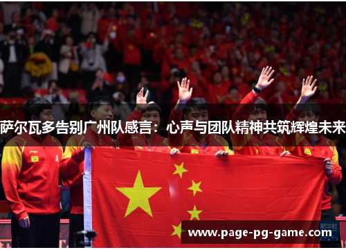 萨尔瓦多告别广州队感言:心声与团队精神共筑辉煌未来 萨尔瓦多告别广州队感言:心声与团队精神共筑辉煌未来