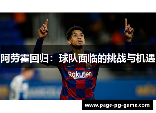 阿劳霍回归:球队面临的挑战与机遇 阿劳霍回归:球队面临的挑战与机遇