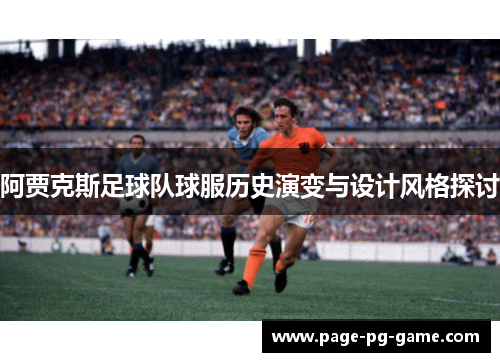 阿贾克斯足球队球服历史演变与设计风格探讨