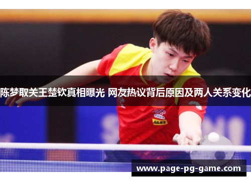 陈梦取关王楚钦真相曝光 网友热议背后原因及两人关系变化