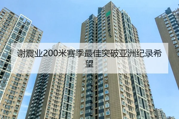 谢震业200米赛季最佳突破亚洲纪录希望