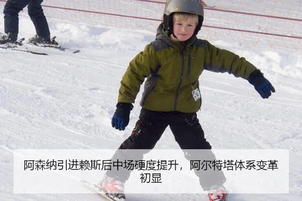 阿森纳引进赖斯后中场硬度提升，阿尔特塔体系变革初显