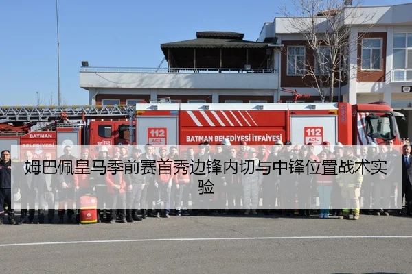 姆巴佩皇马季前赛首秀边锋内切与中锋位置战术实验